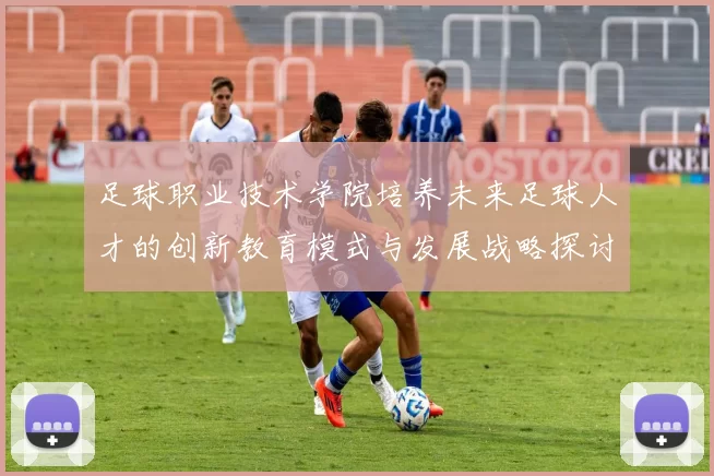 足球职业技术学院培养未来足球人才的创新教育模式与发展战略探讨